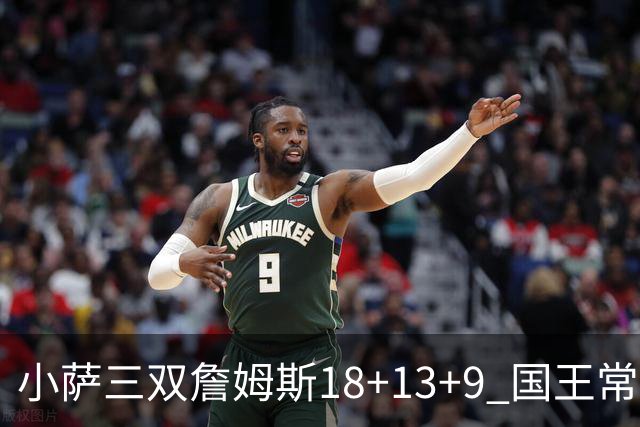 小萨三双詹姆斯18+13+9 国王常规赛横扫湖人